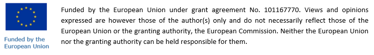 Funded by the European Union under grant agreement No. 101167770. Views and opinions expressed are however those of the author(s) only and do not necessarily reflect those of the European Union or the granting authority, the European Commission. Neither the European Union nor the granting authority can be held responsible for them.